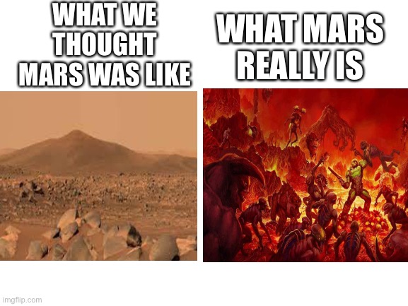 WHAT WE THOUGHT MARS WAS LIKE; WHAT MARS REALLY IS | image tagged in blank white template | made w/ Imgflip meme maker