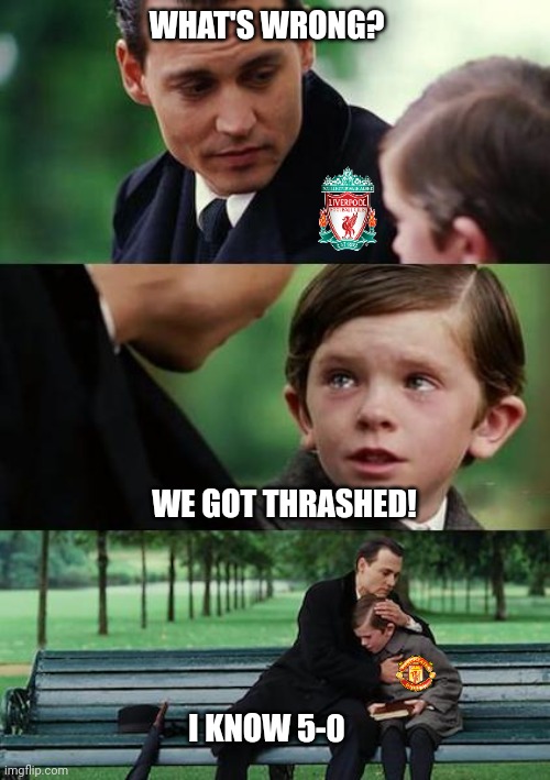 Liverpool v Manchester Utd | WHAT'S WRONG? WE GOT THRASHED! I KNOW 5-0 | image tagged in sad johny depp | made w/ Imgflip meme maker