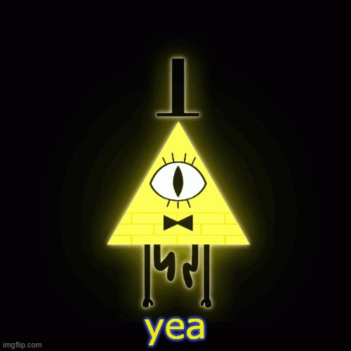 bill cipher says | yea | image tagged in bill cipher says | made w/ Imgflip meme maker