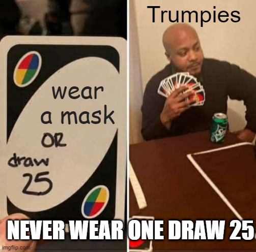 UNO Draw 25 Cards | Trumpies; wear a mask; NEVER WEAR ONE DRAW 25 | image tagged in memes,uno draw 25 cards | made w/ Imgflip meme maker