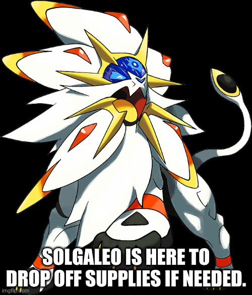 thanks Leo! :) | SOLGALEO IS HERE TO DROP OFF SUPPLIES IF NEEDED. | made w/ Imgflip meme maker