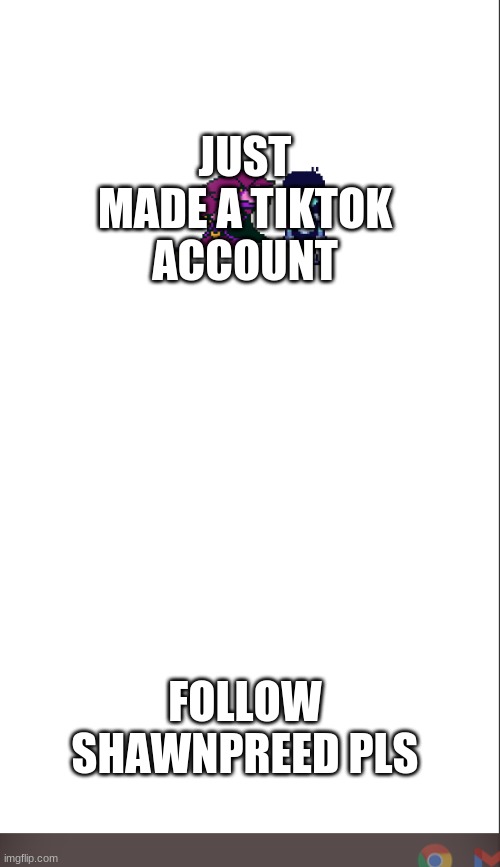 YOU CANT FIND KRIS | JUST MADE A TIKTOK ACCOUNT; FOLLOW SHAWNPREED PLS | image tagged in medium blank white template | made w/ Imgflip meme maker