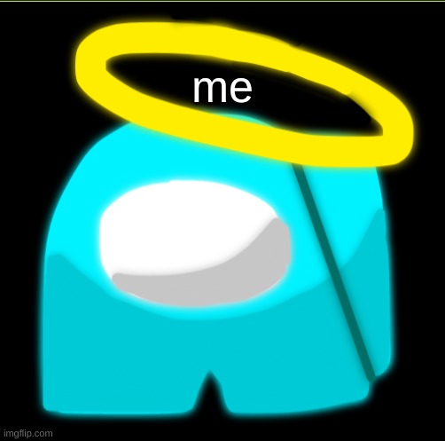 I decided to draw myself for no reason | me | image tagged in idk,sus,-cyan_official- | made w/ Imgflip meme maker
