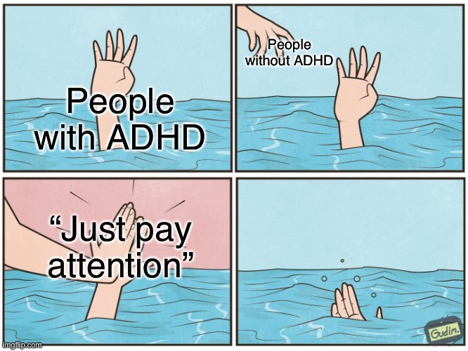 High five drown | People without ADHD; People with ADHD; “Just pay attention” | image tagged in high five drown | made w/ Imgflip meme maker
