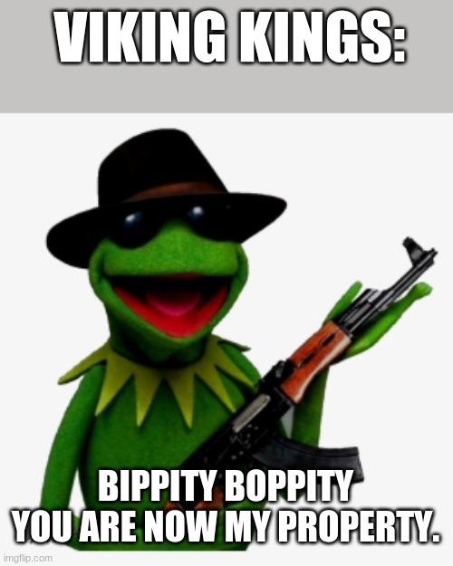 VIKING KINGS: BIPPITY BOPPITY YOU ARE NOW MY PROPERTY. | made w/ Imgflip meme maker