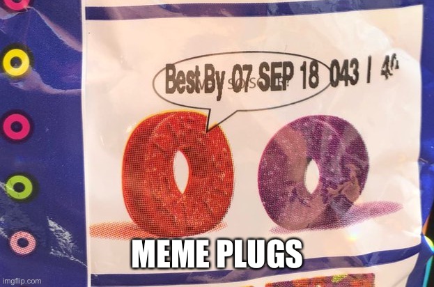 Best by 07 Sep 18 043 / 40 | MEME PLUGS | image tagged in best by 07 sep 18 043 / 40 | made w/ Imgflip meme maker