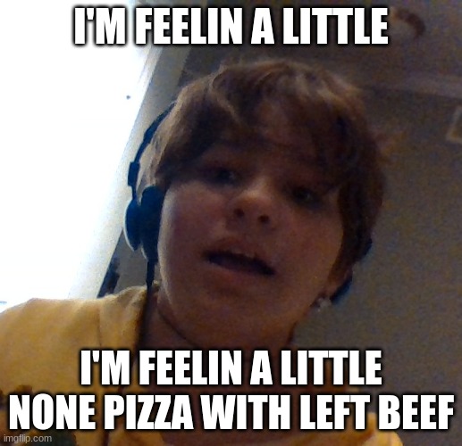 gotta get some of that none pizza, leave off the left beef | I'M FEELIN A LITTLE; I'M FEELIN A LITTLE NONE PIZZA WITH LEFT BEEF | image tagged in honu is scared | made w/ Imgflip meme maker