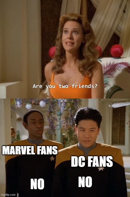 Marvel and DC Fans |  DC FANS; MARVEL FANS; NO; NO | image tagged in are you two friends,marvel,dc | made w/ Imgflip meme maker