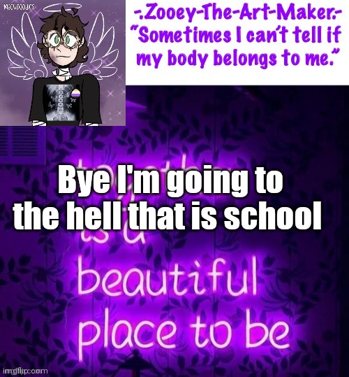 Bye I'm going to the hell that is school | image tagged in zooey s shiptost temp | made w/ Imgflip meme maker
