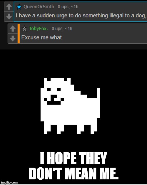 woof. | I HOPE THEY DON'T MEAN ME. | image tagged in annoying dog undertale | made w/ Imgflip meme maker