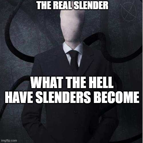 Slenderman Meme | WHAT THE HELL HAVE SLENDERS BECOME THE REAL SLENDER | image tagged in memes,slenderman | made w/ Imgflip meme maker