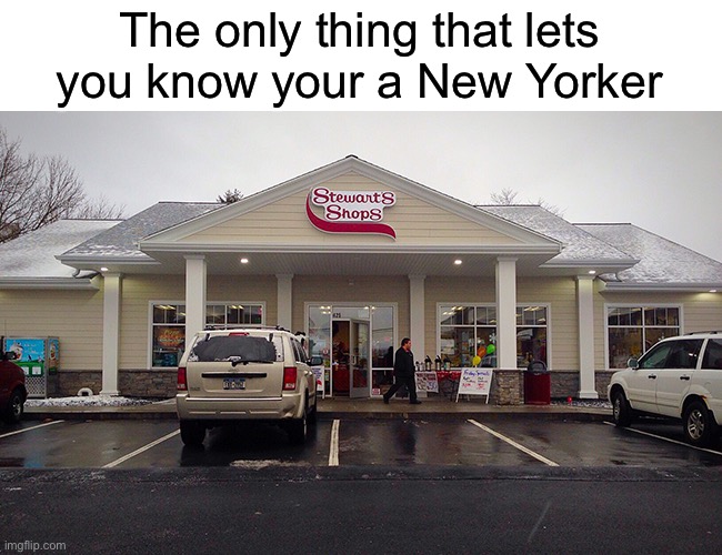  The only thing that lets you know your a New Yorker | image tagged in new york,stewarts,memes | made w/ Imgflip meme maker