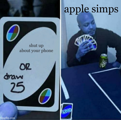 "amazing." yeamyphone-*dies* | apple simps; shut up about your phone | image tagged in memes,uno draw 25 cards | made w/ Imgflip meme maker