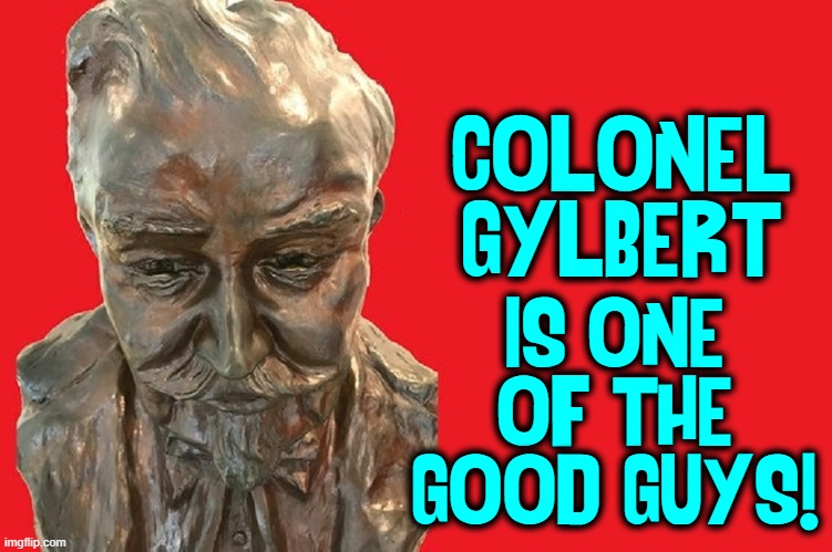 COLONEL
GYLBERT IS ONE OF THE GOOD GUYS! | made w/ Imgflip meme maker