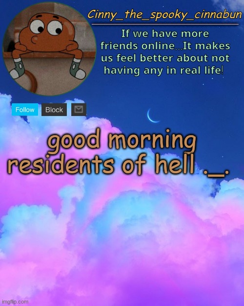 i guess im a lord of chaos | good morning residents of hell ._. | image tagged in cinny's spooky temp,if you have the msmg discord you get it,idk | made w/ Imgflip meme maker