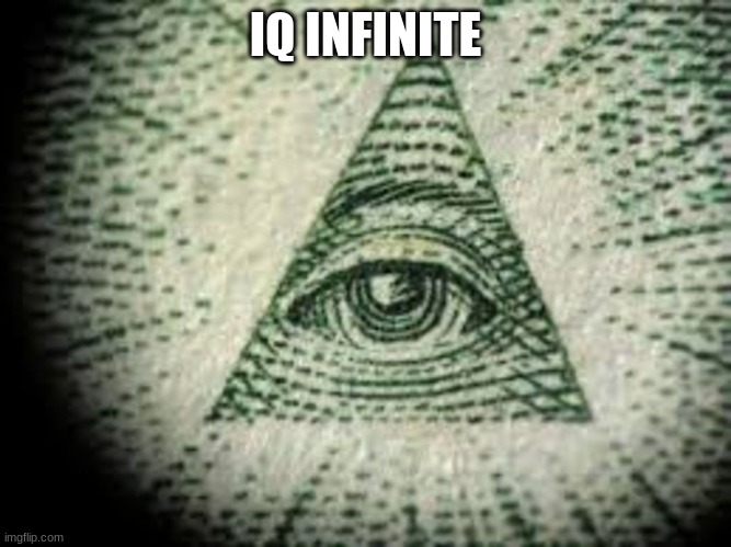 Iluminati | IQ INFINITE | image tagged in iluminati | made w/ Imgflip meme maker