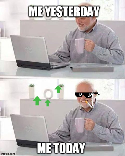 upvote this | ME YESTERDAY; ME TODAY | image tagged in memes,hide the pain harold | made w/ Imgflip meme maker