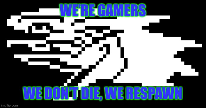 Berdly | WE’RE GAMERS WE DON’T DIE, WE RESPAWN | image tagged in berdly | made w/ Imgflip meme maker