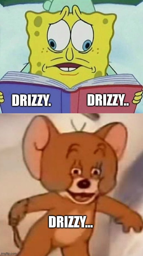 DRIZZY.. DRIZZY. DRIZZY... | image tagged in cross eyed spongebob,polish jerry | made w/ Imgflip meme maker