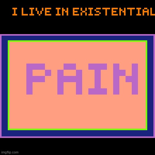 Something I made in 2 minutes quickly. | image tagged in pain | made w/ Imgflip meme maker