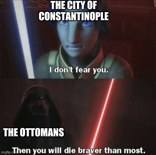 Then you will die braver than most | THE CITY OF CONSTANTINOPLE; THE OTTOMANS | image tagged in then you will die braver than most | made w/ Imgflip meme maker