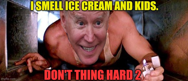 Die Hard Vent | I SMELL ICE CREAM AND KIDS. DON'T THING HARD 2 | image tagged in die hard vent | made w/ Imgflip meme maker