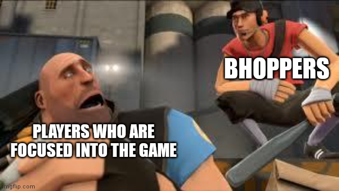hey what's up | BHOPPERS; PLAYERS WHO ARE FOCUSED INTO THE GAME | image tagged in hey what's up | made w/ Imgflip meme maker