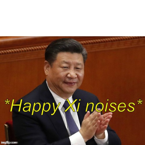 Happy Xi Jinping Noises | image tagged in happy xi jinping noises | made w/ Imgflip meme maker