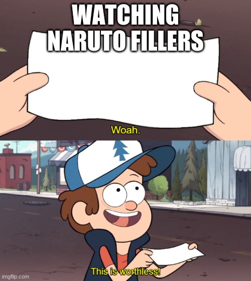 wow | WATCHING NARUTO FILLERS | image tagged in this is useless | made w/ Imgflip meme maker