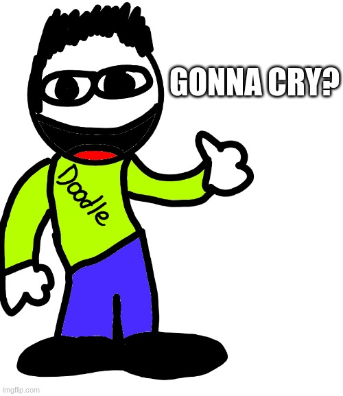 E Doodle | GONNA CRY? | image tagged in e doodle | made w/ Imgflip meme maker