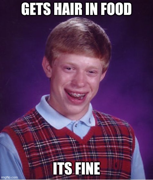 food guy | GETS HAIR IN FOOD; ITS FINE | image tagged in memes,bad luck brian | made w/ Imgflip meme maker