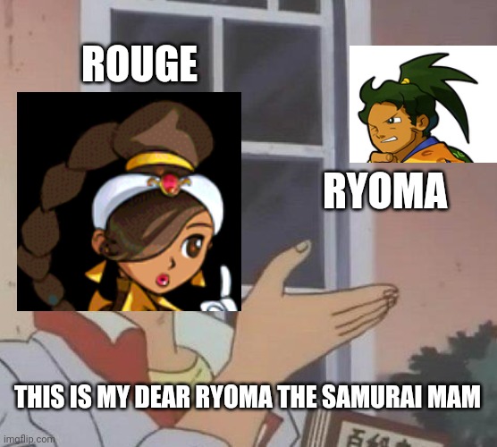 This is my dear ryoma the samurai man | ROUGE; RYOMA; THIS IS MY DEAR RYOMA THE SAMURAI MAM | image tagged in memes,is this a pigeon | made w/ Imgflip meme maker