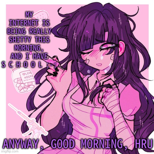h i :P | MY INTERNET IS BEING REALLY SHITTY THIS MORNING, AND I HAVE S C H O O L ;-;; ANYWAY, GOOD MORNING, HRU | image tagged in my mikan obsession is growing | made w/ Imgflip meme maker