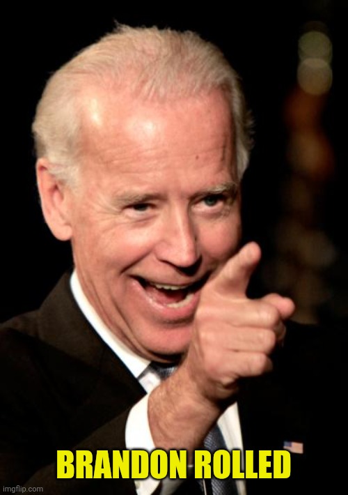 Smilin Biden Meme | BRANDON ROLLED | image tagged in memes,smilin biden | made w/ Imgflip meme maker