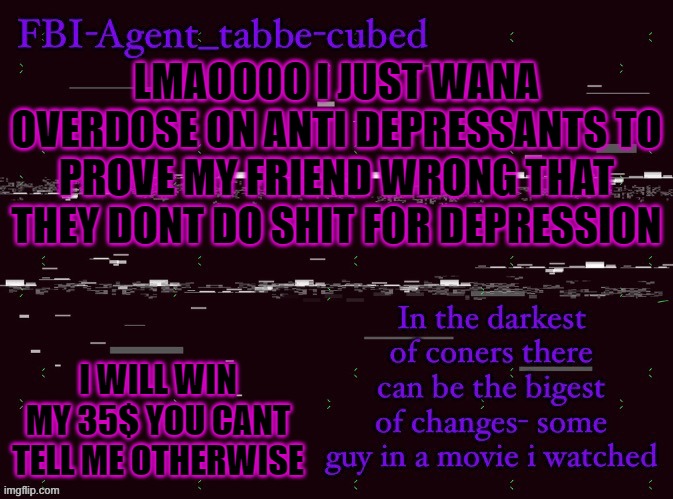 :head: :gun: | LMAOOOO I JUST WANA OVERDOSE ON ANTI DEPRESSANTS TO PROVE MY FRIEND WRONG THAT THEY DONT DO SHIT FOR DEPRESSION; I WILL WIN MY 35$ YOU CANT TELL ME OTHERWISE | image tagged in nice job duskit thx for temp btw | made w/ Imgflip meme maker