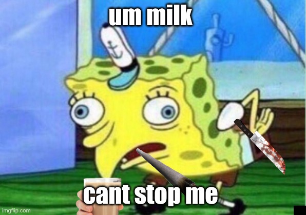 the milk you cant get | um milk; cant stop me | image tagged in yall got any more of | made w/ Imgflip meme maker