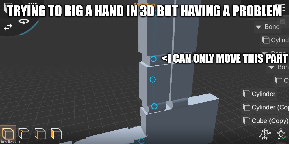 TRYING TO RIG A HAND IN 3D BUT HAVING A PROBLEM; <I CAN ONLY MOVE THIS PART | made w/ Imgflip meme maker