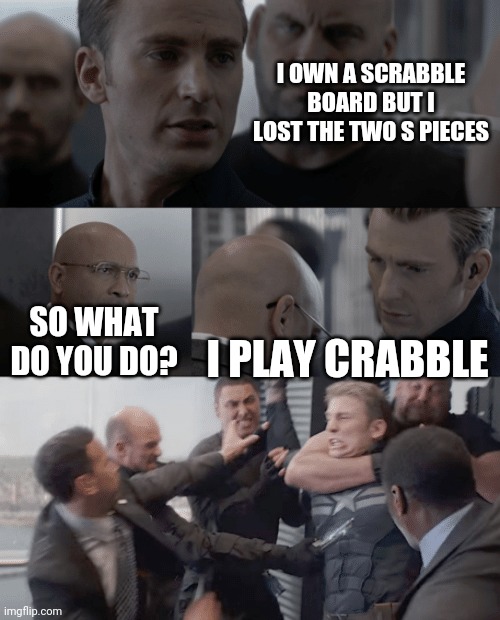 Captain america elevator | I OWN A SCRABBLE BOARD BUT I LOST THE TWO S PIECES; SO WHAT DO YOU DO? I PLAY CRABBLE | image tagged in captain america elevator | made w/ Imgflip meme maker