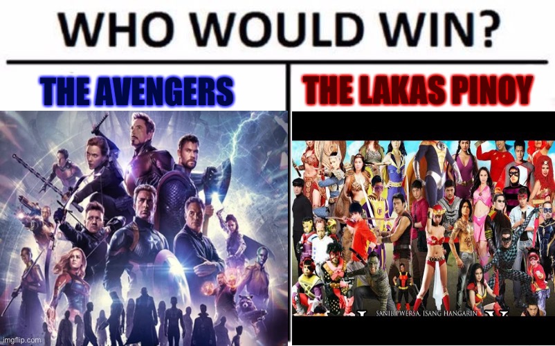 Filipinos assemble | THE LAKAS PINOY; THE AVENGERS | image tagged in who would win | made w/ Imgflip meme maker