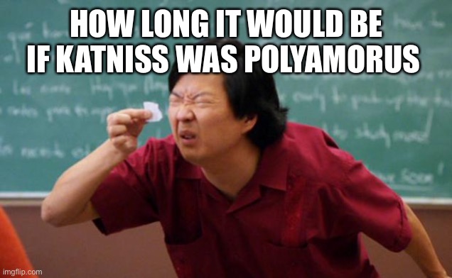 Tiny piece of paper | HOW LONG IT WOULD BE IF KATNISS WAS POLYAMORUS | image tagged in tiny piece of paper | made w/ Imgflip meme maker