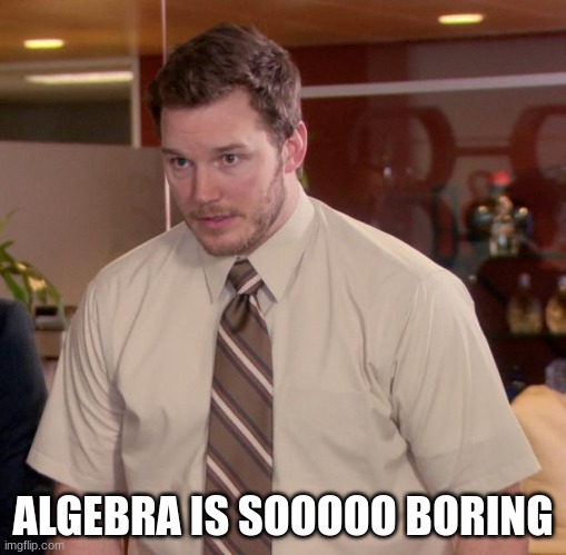 Afraid To Ask Andy | ALGEBRA IS SOOOOO BORING | image tagged in memes,afraid to ask andy | made w/ Imgflip meme maker