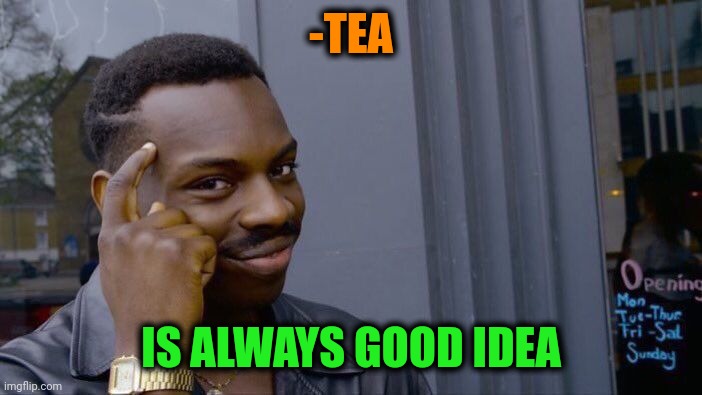 -Magazine's post. | -TEA; IS ALWAYS GOOD IDEA | image tagged in memes,roll safe think about it,cuphead,tea,good,meme ideas | made w/ Imgflip meme maker
