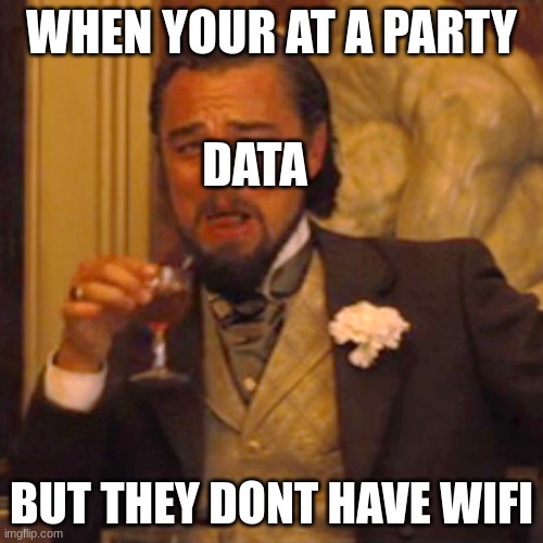 Laughing Leo Meme | WHEN YOUR AT A PARTY; DATA; BUT THEY DONT HAVE WIFI | image tagged in memes,laughing leo | made w/ Imgflip meme maker