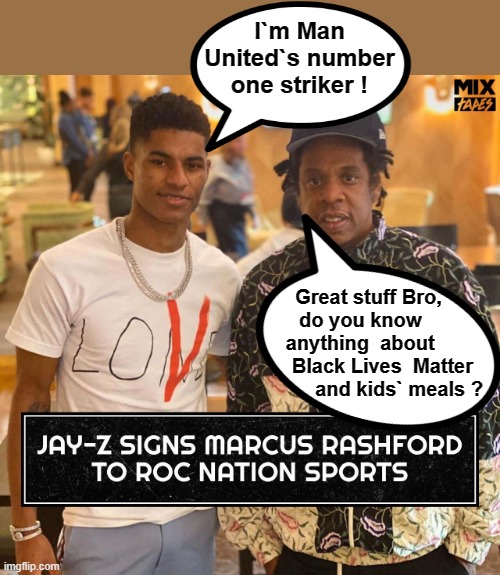 Manchester United`s Top Striker |  I`m Man
United`s number
one striker ! Great stuff Bro,
do you know   
anything  about   
     Black Lives  Matter
           and kids` meals ? | image tagged in jay z | made w/ Imgflip meme maker