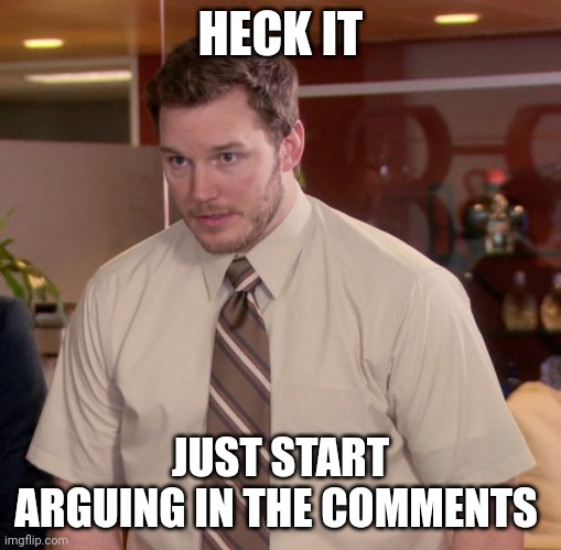 Afraid To Ask Andy | HECK IT; JUST START ARGUING IN THE COMMENTS | image tagged in memes,afraid to ask andy | made w/ Imgflip meme maker