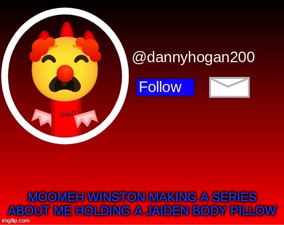(Joke) | MOOMEH WINSTON MAKING A SERIES ABOUT ME HOLDING A JAIDEN BODY PILLOW | image tagged in dannyhogan200 announcement | made w/ Imgflip meme maker