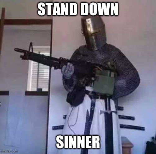 Crusader knight with M60 Machine Gun | STAND DOWN SINNER | image tagged in crusader knight with m60 machine gun | made w/ Imgflip meme maker
