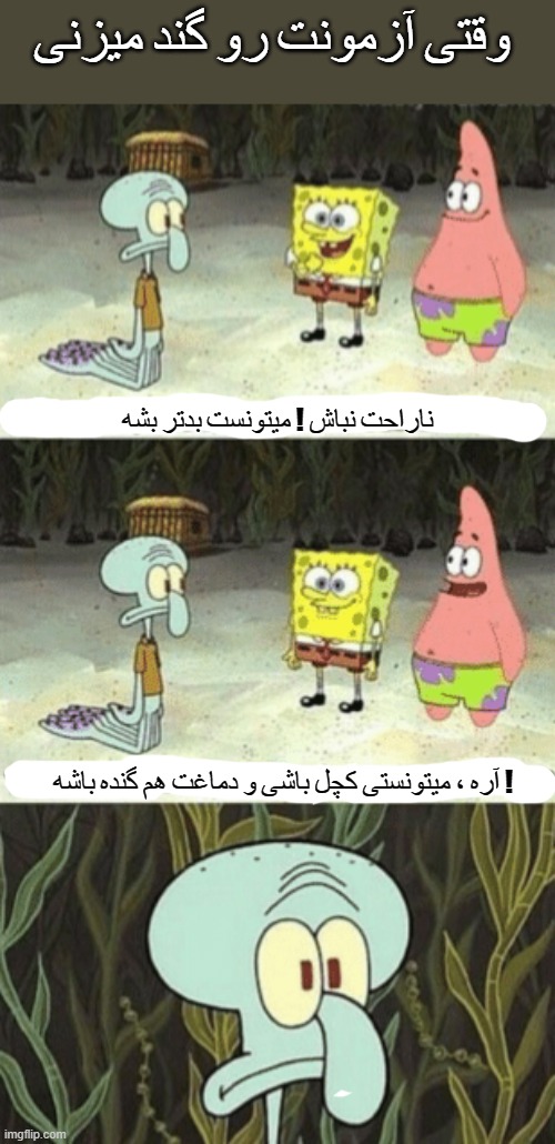 Squidward it could be worse | وقتی آزمونت رو گند میزنی; ناراحت نباش ! میتونست بدتر بشه; آره ، میتونستی کچل باشی و دماغت هم گنده باشه ! | image tagged in squidward it could be worse | made w/ Imgflip meme maker