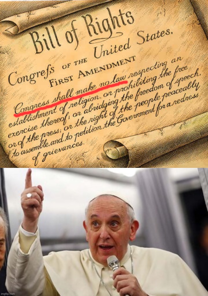 Eyyyy IG: Pope Francis likes this one! “Who am I to judge?” —Wise words | image tagged in bill of rights congress shall make no law,pope francis pointing up,pope francis,first amendment,pope,freedom of speech | made w/ Imgflip meme maker