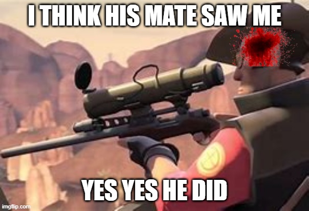 I think his mate saw me | I THINK HIS MATE SAW ME; YES YES HE DID | image tagged in i think his mate saw me | made w/ Imgflip meme maker